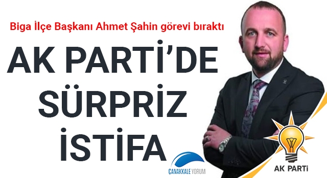 AK Parti'de sürpriz istifa: Biga İlçe Başkanı Ahmet Şahin görevi bıraktı