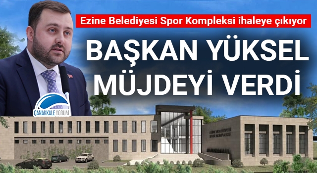 Başkan Yüksel müjdeyi verdi: Ezine Belediyesi Spor Kompleksi ihaleye çıkıyor