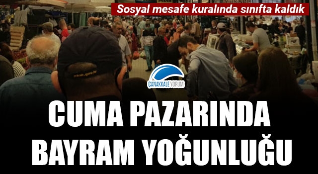 Cuma pazarında bayram yoğunluğu: Sosyal mesafe kuralında sınıfta kaldık!