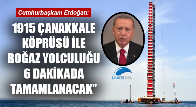 Cumhurbaşkanı Erdoğan: "1915 Çanakkale Köprüsü ile boğaz yolculuğu 6 dakikada tamamlanacak"