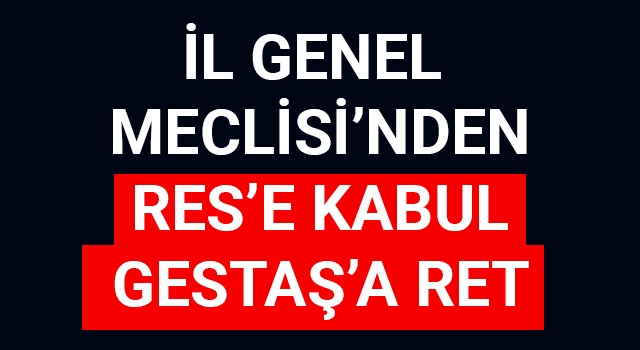 İl Genel Meclisi'nden RES'e kabul, Gestaş'a ret