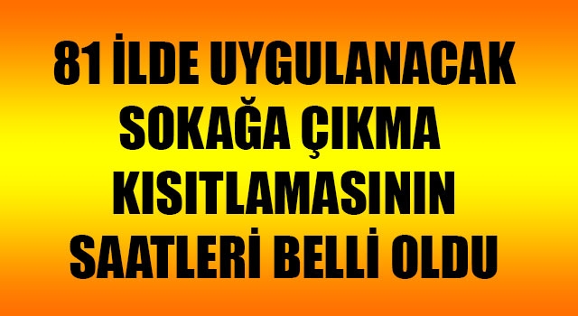 81 ilde uygulanacak sokağa çıkma kısıtlamasının saatleri belli oldu!