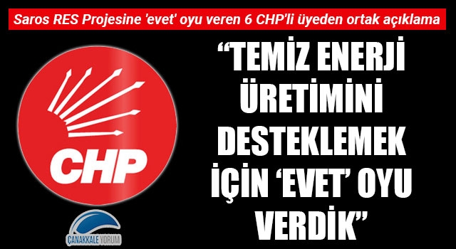 Saros RES Projesine 'evet' oyu veren 6 CHP'li üyeden ortak açıklama: "Temiz enerji üretimini desteklemek için 'evet' oyu verdik"