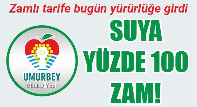 Umurbey Belediyesinden suya yüzde 100 zam!