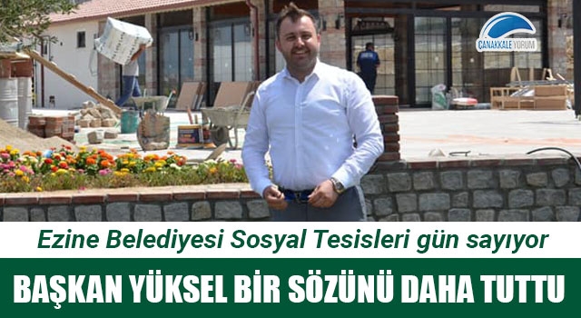 Başkan Yüksel bir sözünü daha tuttu: Ezine Belediyesi Sosyal Tesisleri gün sayıyor