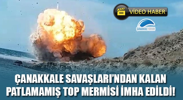 Çanakkale Savaşları'ndan kalan patlamamış top mermisi imha edildi!