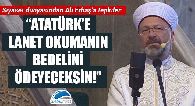 Siyaset dünyasından Ali Erbaş'a tepkiler: "Atatürk'e lanet okumanın bedelini ödeyeceksin!"