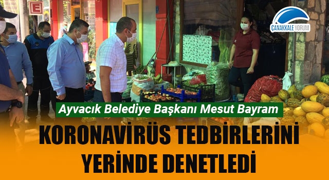 Başkan Bayram koronavirüs tedbirlerini yerinde denetledi