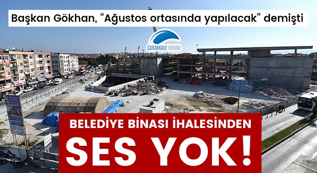 Başkan Gökhan, "Ağustos ortasında yapılacak" demişti: Belediye Binası ihalesinden ses yok!