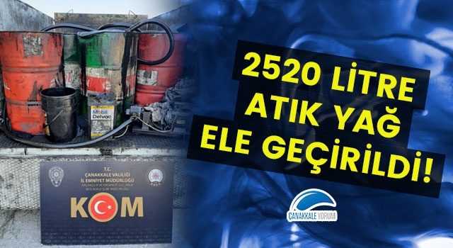 Çanakkale'de 2520 litre atık yağ ele geçirildi!