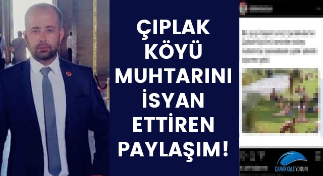 Çıplak köyü muhtarını isyan ettiren paylaşım!