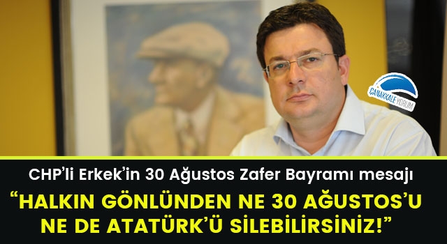 Muharrem Erkek: “Halkın gönlünden ne 30 Ağustos'u ne de Atatürk'ü silebilirsiniz!”