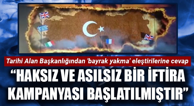 Tarihi Alan Başkanlığından 'bayrak yakma' eleştirilerine cevap: "Haksız ve asılsız bir iftira kampanyası başlatılmıştır"