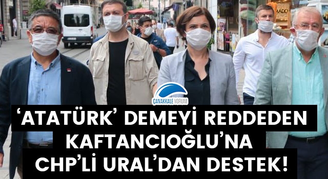 'Atatürk' demeyi reddeden Kaftancıoğlu'na, CHP'li Ural'dan destek!