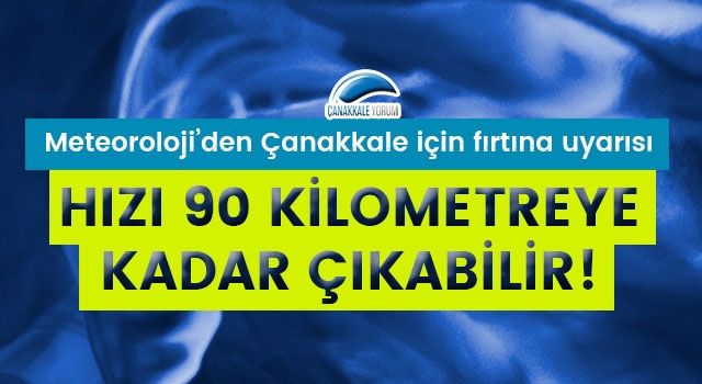 Meteoroloji'den Çanakkale için fırtına uyarısı: Hızı 90 kilometreye kadar çıkabilir!