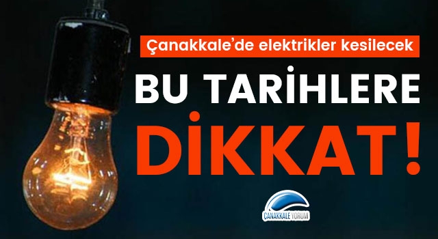 Bu tarihlere dikkat: Çanakkale'de elektrikler kesilecek!