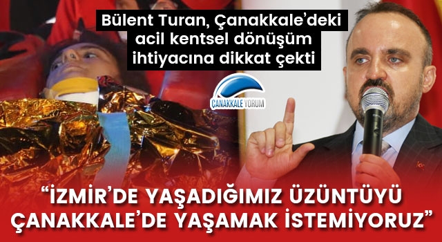 Bülent Turan kentsel dönüşüme dikkat çekti: “İzmir’de yaşadığımız üzüntüyü Çanakkale’de yaşamak istemiyoruz”