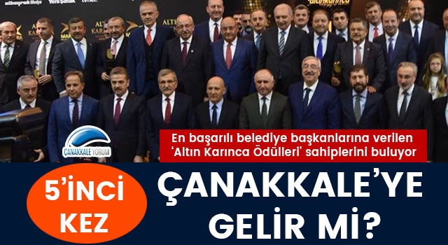 En başarılı belediye başkanlarına verilen 'Altın Karınca Ödülleri' sahiplerini buluyor: Beşinci kez Çanakkale'ye gelir mi?