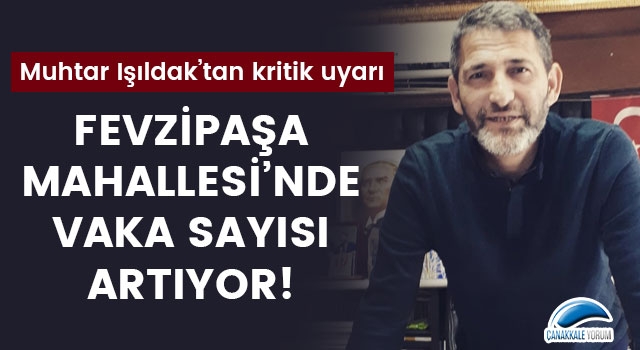 Muhtar Işıldak'tan kritik uyarı: Fevzipaşa Mahallesi'nde vaka sayısı artıyor!