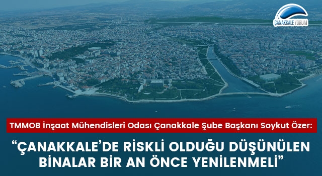 Soykut Özer: “Çanakkale’de riskli olduğu düşünülen binalar bir an önce yenilenmeli”