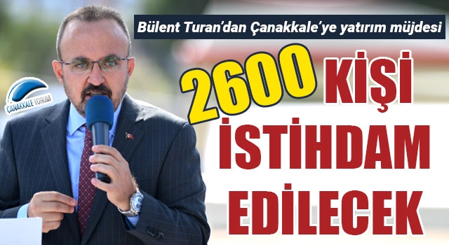 Bülent Turan’dan Çanakkale’ye yatırım müjdesi: 2 bin 600 kişi istihdam edilecek