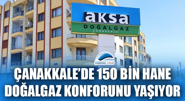 Çanakkale’de 150 bin hane doğalgaz konforunu yaşıyor