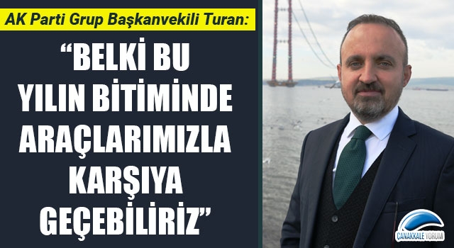 Bülent Turan: “Belki bu yılın bitiminde araçlarımızla karşıya geçebiliriz”