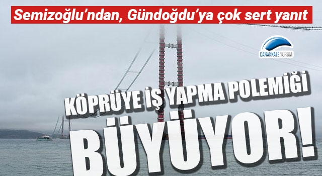 Köprüye iş yapma polemiği büyüyor: Semizoğlu’ndan, Gündoğdu’ya çok sert yanıt!