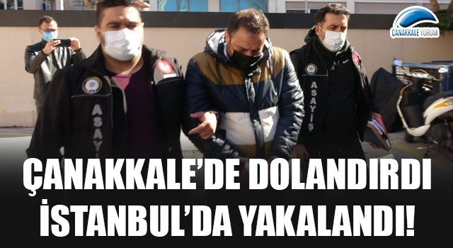 Çanakkale’de dolandırdı, İstanbul’da yakalandı!