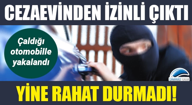 Cezaevinden izinli çıktı, yine rahat durmadı: Çaldığı otomobille yakalandı!