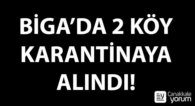 Biga'da 2 köy karantinaya alındı!