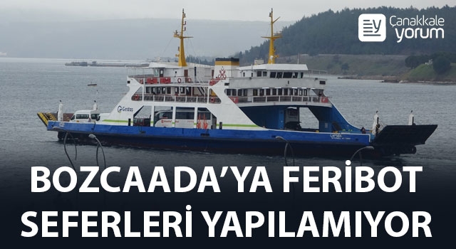 Bozcaada’ya feribot seferleri yapılamıyor