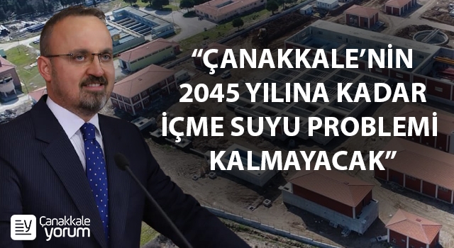 Bülent Turan: “Çanakkale’nin 2045 yılına kadar içme suyu problemi kalmayacak”