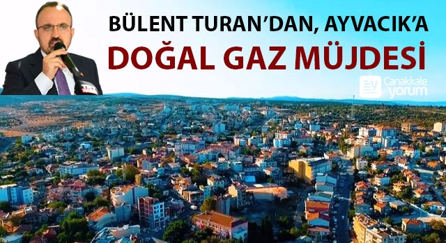 Bülent Turan’dan Ayvacık’a doğal gaz müjdesi