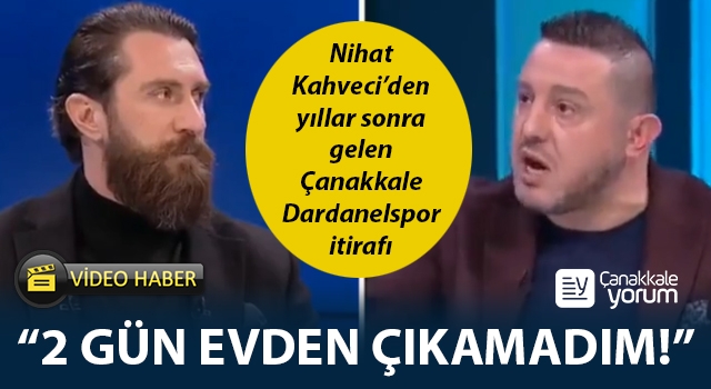 Nihat Kahveci’den yıllar sonra gelen Çanakkale Dardanelspor itirafı: “2 gün evden çıkamadım!”