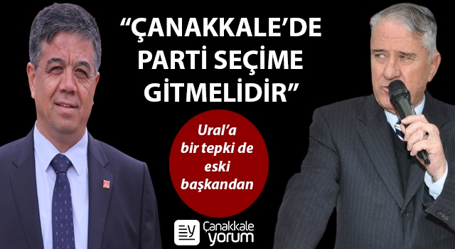 Ural’a bir tepki de eski başkandan: “Çanakkale’de parti seçime gitmelidir”