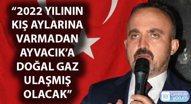 Bülent Turan: “2022 yılının kış aylarına varmadan Ayvacık’a doğal gaz ulaşmış olacak”