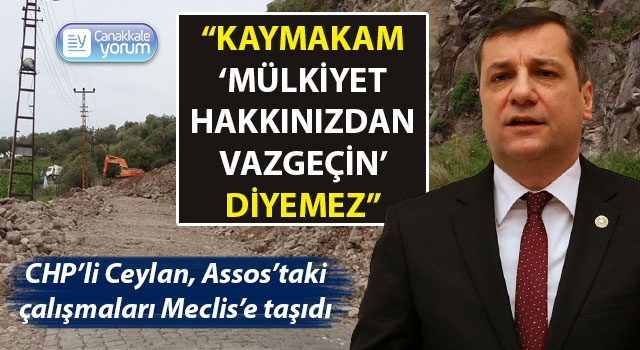 CHP’li Ceylan Assos’taki çalışmaları Meclis’e taşıdı: “Kaymakam ‘mülkiyet hakkınızdan vazgeçin’ diyemez”