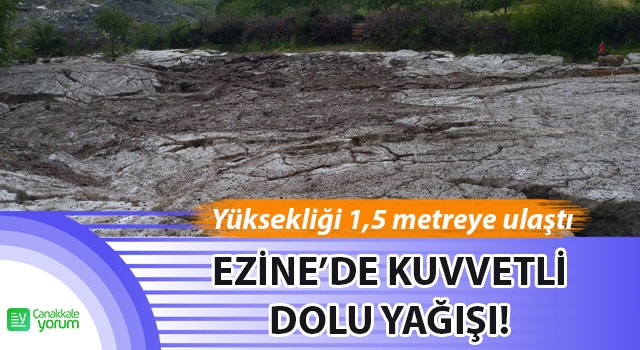 Ezine’de kuvvetli dolu yağışı: Yüksekliği 1,5 metreye ulaştı