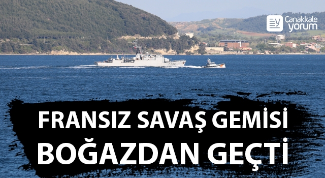 Fransız savaş gemisi Çanakkale Boğazı’ndan geçti