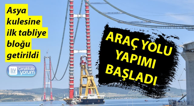 1915 Çanakkale Köprüsü'nde araç yolu yapımına başlandı: Asya kulesine ilk tabliye bloğu getirildi