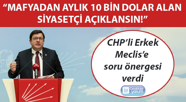 CHP’li Erkek: “Mafyadan aylık 10 bin dolar alan siyasetçi açıklansın!”