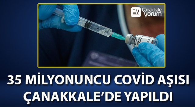 Türkiye’deki 35 milyonuncu Covid-19 aşısı Çanakkale’de yapıldı