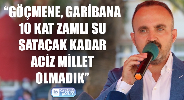 Bülent Turan: “Göçmene, garibana 10 kat zamlı su satacak kadar aciz millet olmadık”