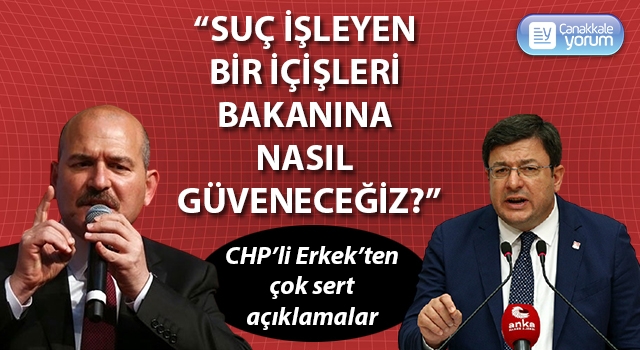 CHP’li Erkek: “Suç işleyen bir İçişleri Bakanına nasıl güveneceğiz?”