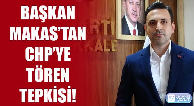 Başkan Makas’tan CHP’ye tören tepkisi!