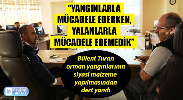 Bülent Turan: “Yangınlarla mücadele ederken, yalanlarla mücadele edemedik”