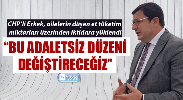 CHP’li Erkek: “Bu adaletsiz düzeni değiştireceğiz”