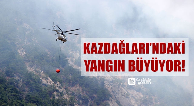 Kazdağları’ndaki yangın büyüyor!