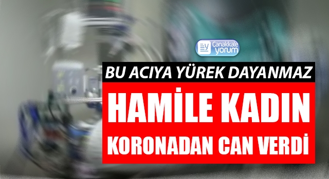 Bu acıya yürek dayanmaz: Hamile kadın koronadan can verdi